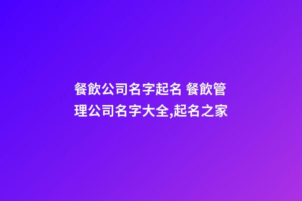 餐飲公司名字起名 餐飲管理公司名字大全,起名之家-第1張-公司起名-玄機(jī)派